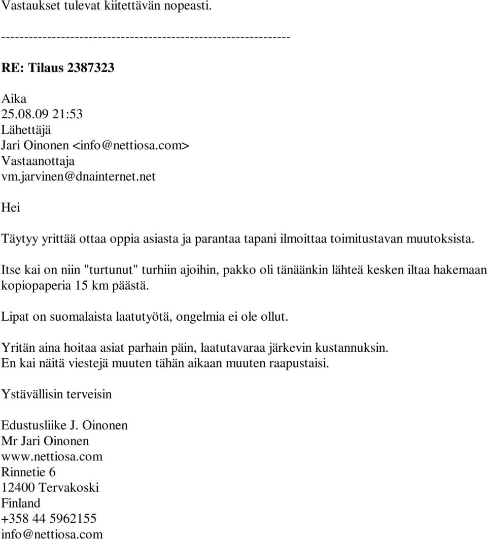 Itse kai on niin "turtunut" turhiin ajoihin, pakko oli tänäänkin lähteä kesken iltaa hakemaan kopiopaperia 15 km päästä. Lipat on suomalaista laatutyötä, ongelmia ei ole ollut.