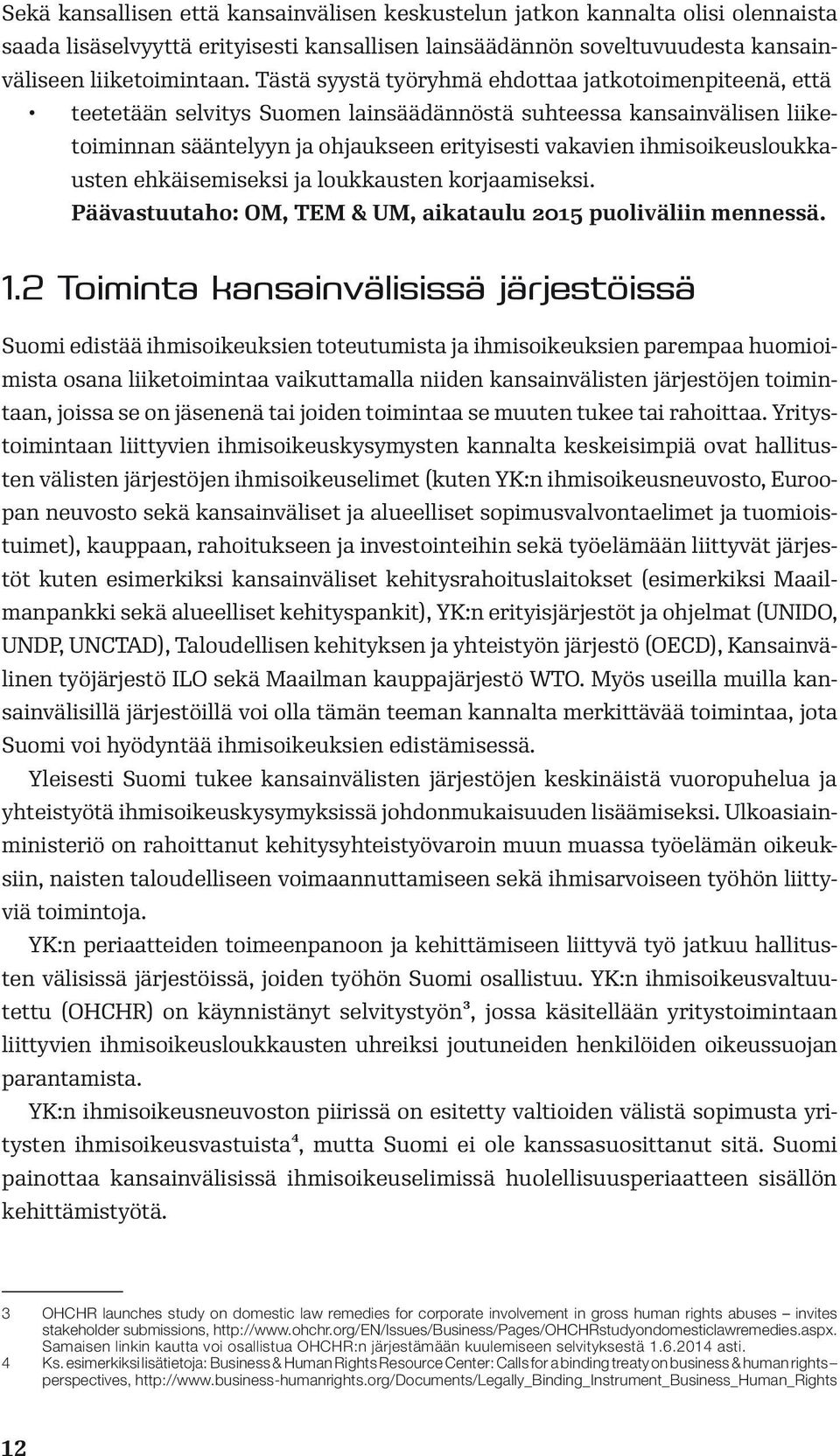 ihmisoikeusloukkausten ehkäisemiseksi ja loukkausten korjaamiseksi. Päävastuutaho: OM, TEM & UM, aikataulu 2015 puoliväliin mennessä. 1.