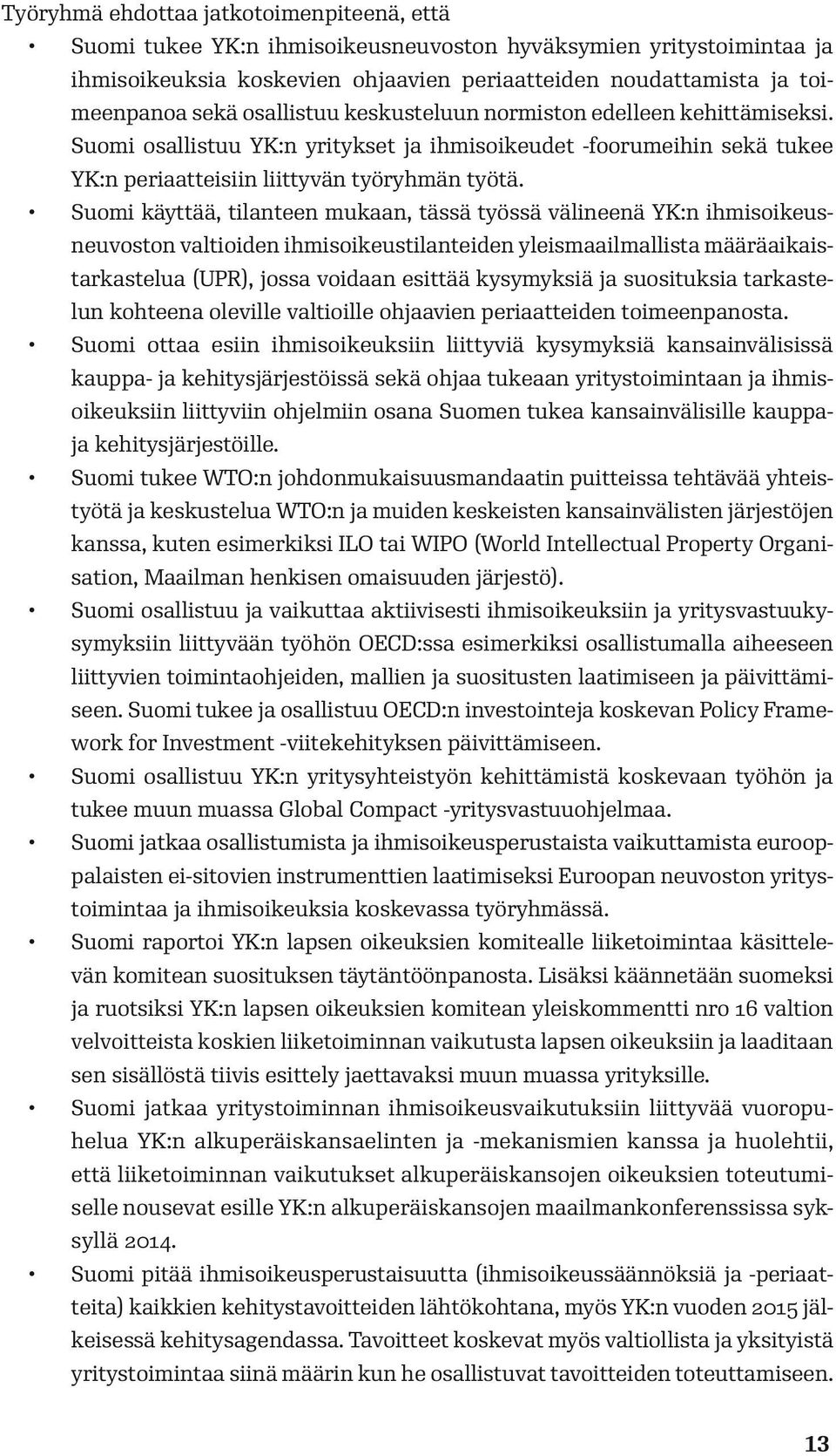 Suomi käyttää, tilanteen mukaan, tässä työssä välineenä YK:n ihmisoikeusneuvoston valtioiden ihmisoikeustilanteiden yleismaailmallista määräaikaistarkastelua (UPR), jossa voidaan esittää kysymyksiä