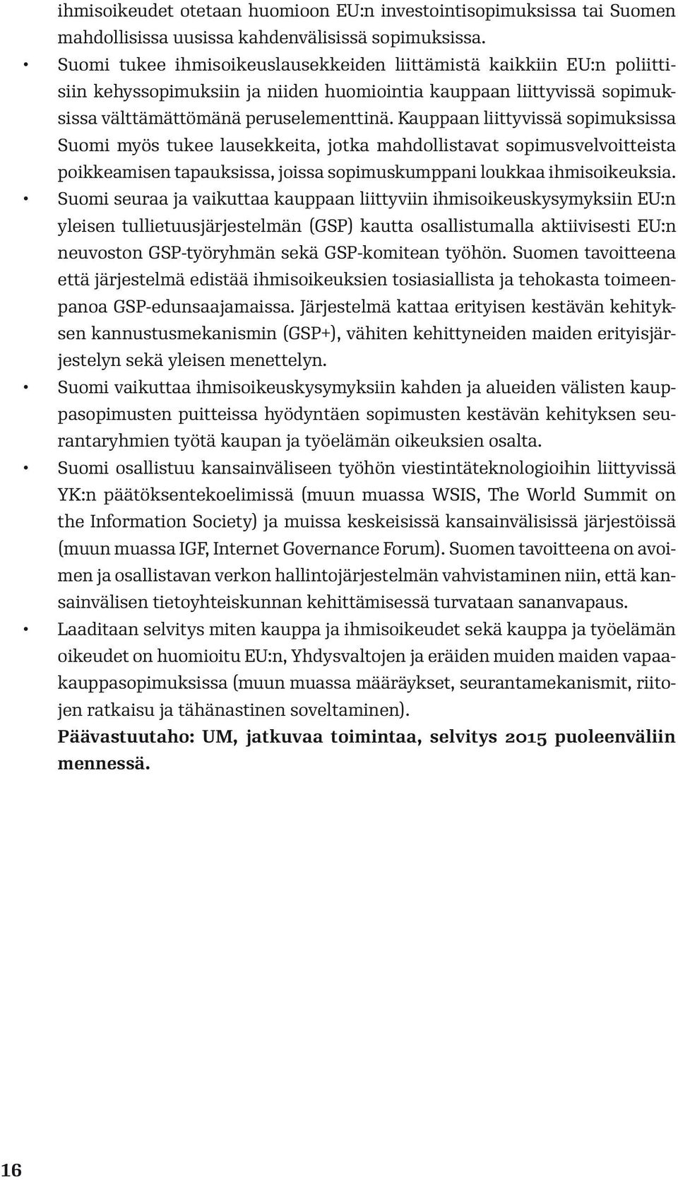 Kauppaan liittyvissä sopimuksissa Suomi myös tukee lausekkeita, jotka mahdollistavat sopimusvelvoitteista poikkeamisen tapauksissa, joissa sopimuskumppani loukkaa ihmisoikeuksia.