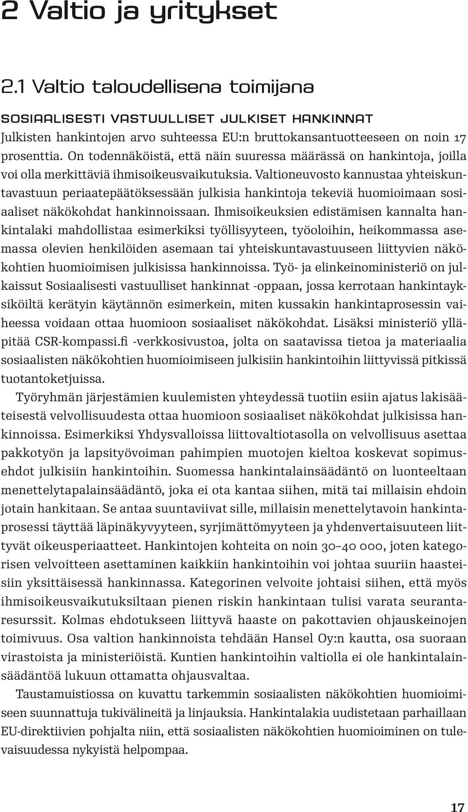 Valtioneuvosto kannustaa yhteiskuntavastuun periaatepäätöksessään julkisia hankintoja tekeviä huomioimaan sosiaaliset näkökohdat hankinnoissaan.