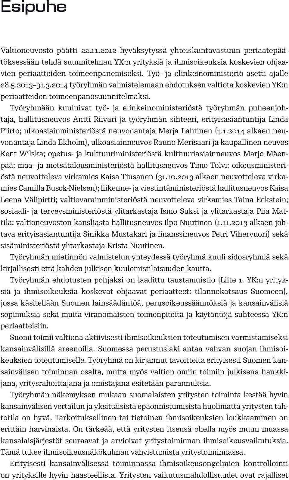 Työryhmään kuuluivat työ- ja elinkeinoministeriöstä työryhmän puheenjohtaja, hallitusneuvos Antti Riivari ja työryhmän sihteeri, erityisasiantuntija Linda Piirto; ulkoasiainministeriöstä neuvonantaja