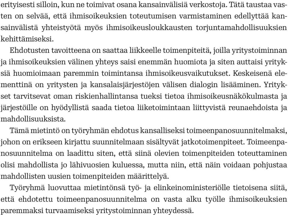 Ehdotusten tavoitteena on saattaa liikkeelle toimenpiteitä, joilla yritystoiminnan ja ihmisoikeuksien välinen yhteys saisi enemmän huomiota ja siten auttaisi yrityksiä huomioimaan paremmin