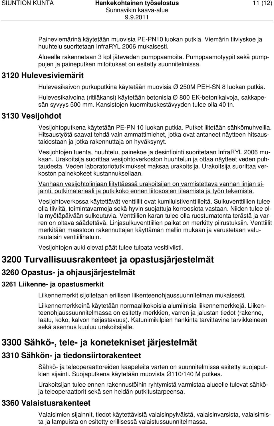 3120 Hulevesiviemärit 3130 Vesijohdot Hulevesikaivon purkuputkina käytetään muovisia Ø 250M PEH-SN 8 luokan putkia.