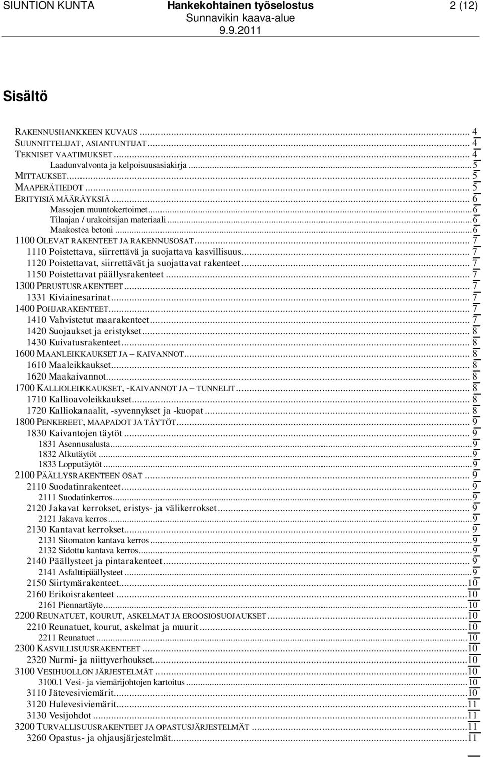 .. 7 1110 Poistettava, siirrettävä ja suojattava kasvillisuus... 7 1120 Poistettavat, siirrettävät ja suojattavat rakenteet... 7 1150 Poistettavat päällysrakenteet... 7 1300 PERUSTUSRAKENTEET.