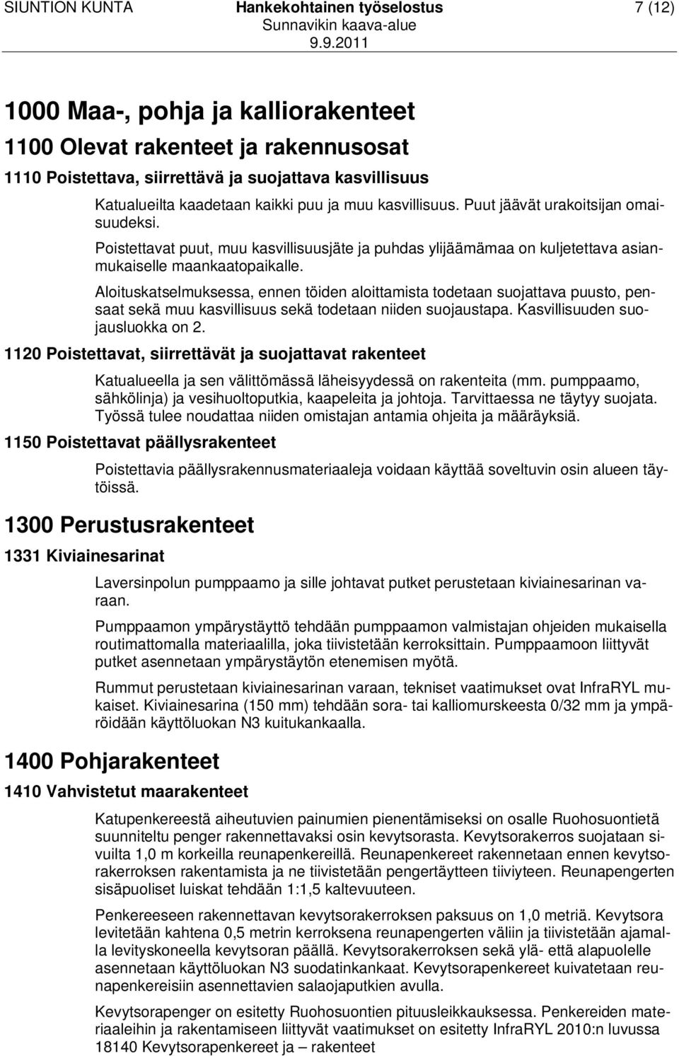 Aloituskatselmuksessa, ennen töiden aloittamista todetaan suojattava puusto, pensaat sekä muu kasvillisuus sekä todetaan niiden suojaustapa. Kasvillisuuden suojausluokka on 2.