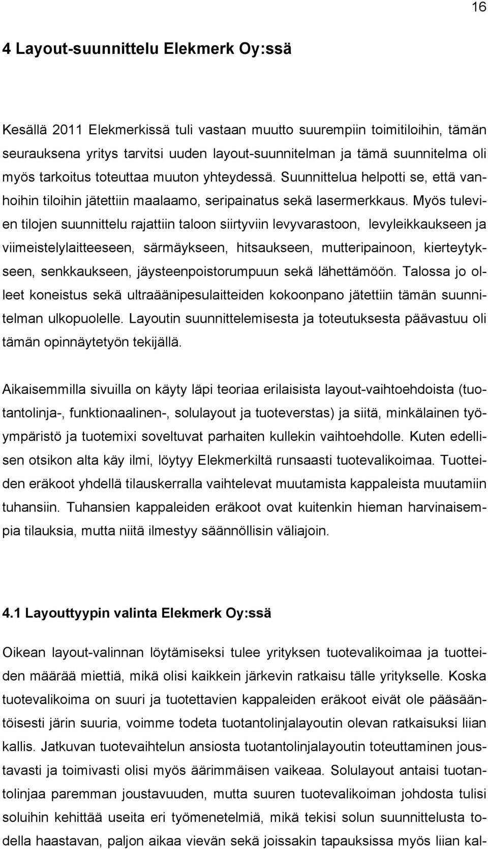 Myös tulevien tilojen suunnittelu rajattiin taloon siirtyviin levyvarastoon, levyleikkaukseen ja viimeistelylaitteeseen, särmäykseen, hitsaukseen, mutteripainoon, kierteytykseen, senkkaukseen,