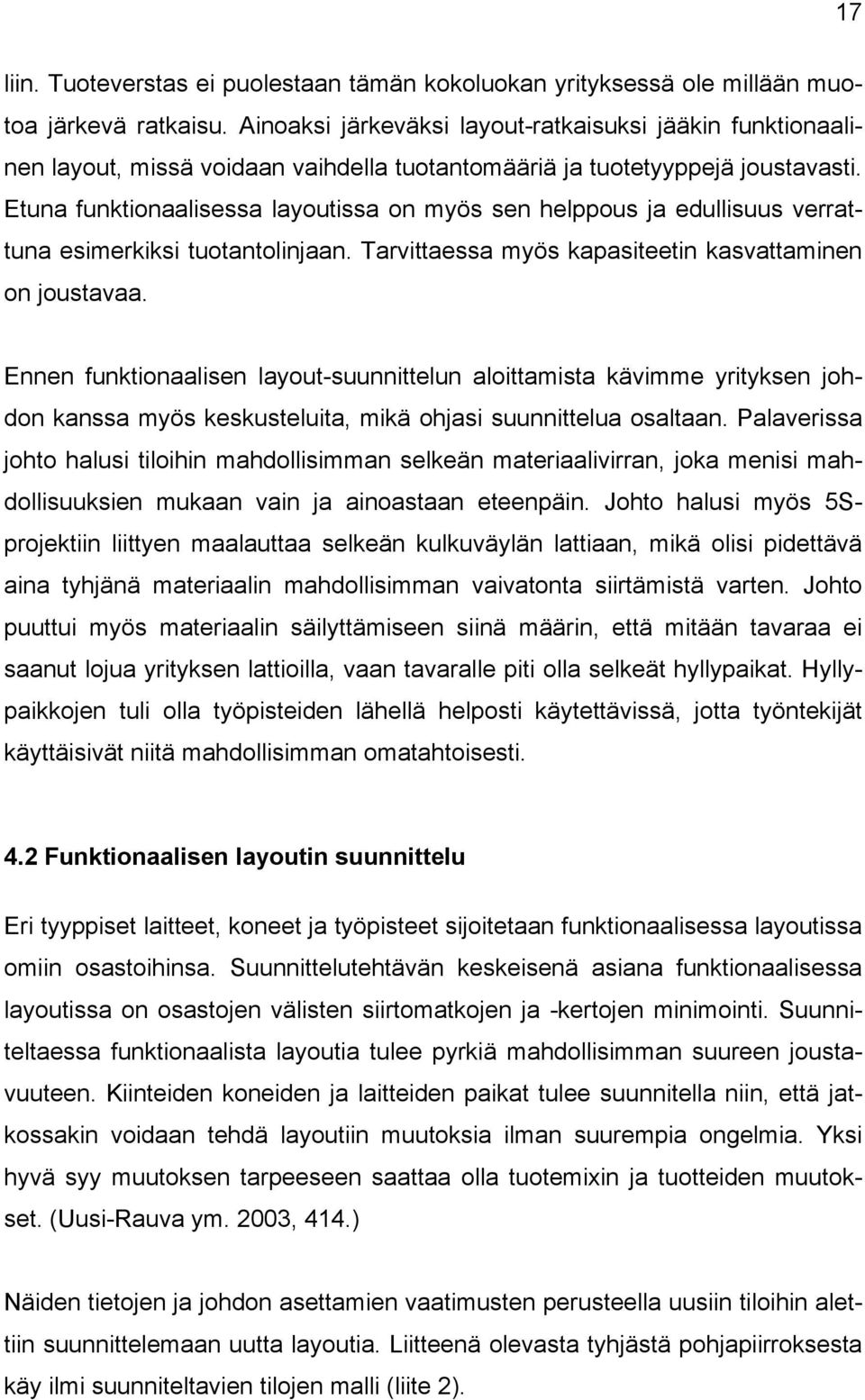 Etuna funktionaalisessa layoutissa on myös sen helppous ja edullisuus verrattuna esimerkiksi tuotantolinjaan. Tarvittaessa myös kapasiteetin kasvattaminen on joustavaa.