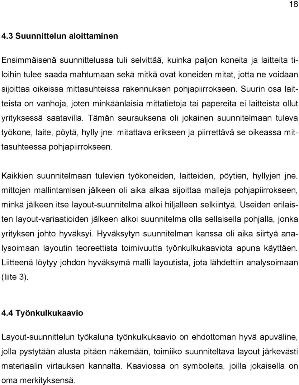 Tämän seurauksena oli jokainen suunnitelmaan tuleva työkone, laite, pöytä, hylly jne. mitattava erikseen ja piirrettävä se oikeassa mittasuhteessa pohjapiirrokseen.
