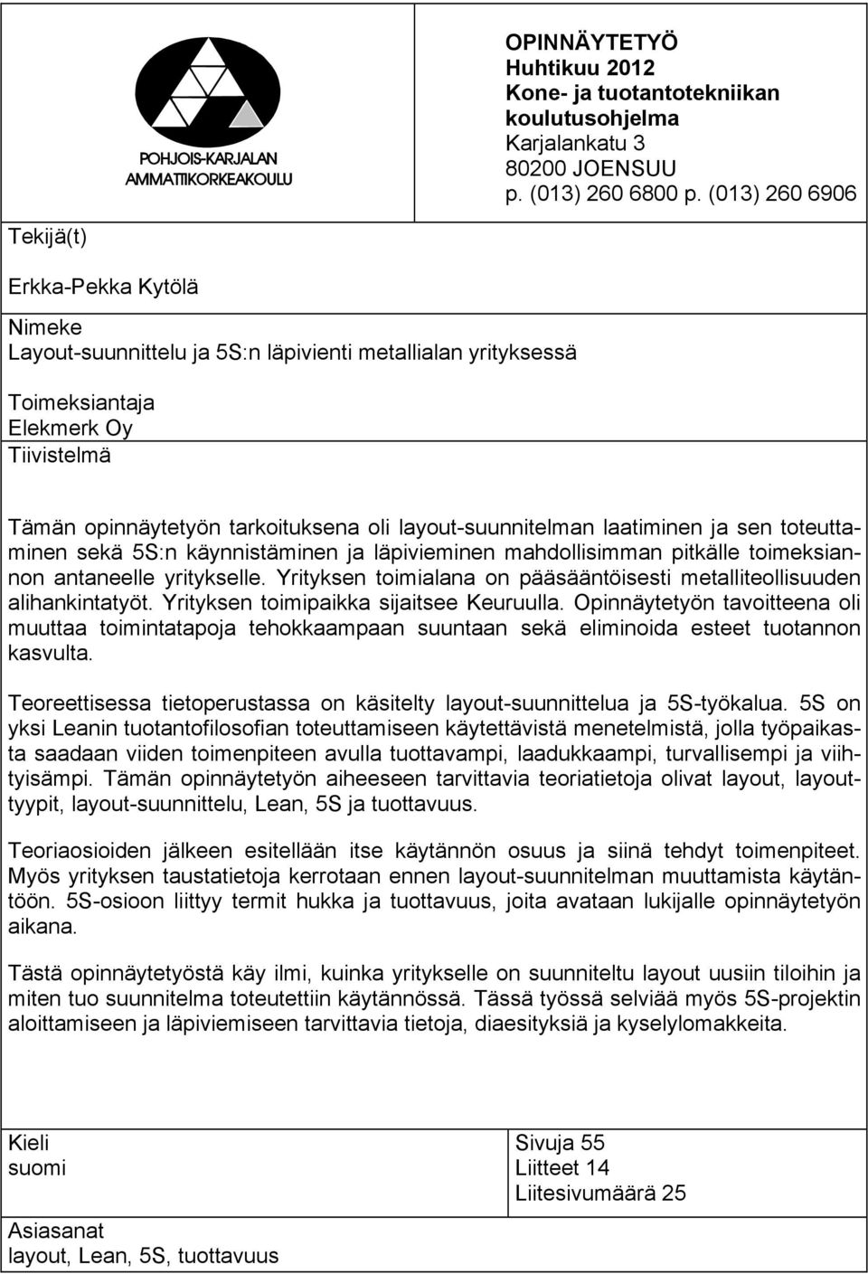 layout-suunnitelman laatiminen ja sen toteuttaminen sekä 5S:n käynnistäminen ja läpivieminen mahdollisimman pitkälle toimeksiannon antaneelle yritykselle.