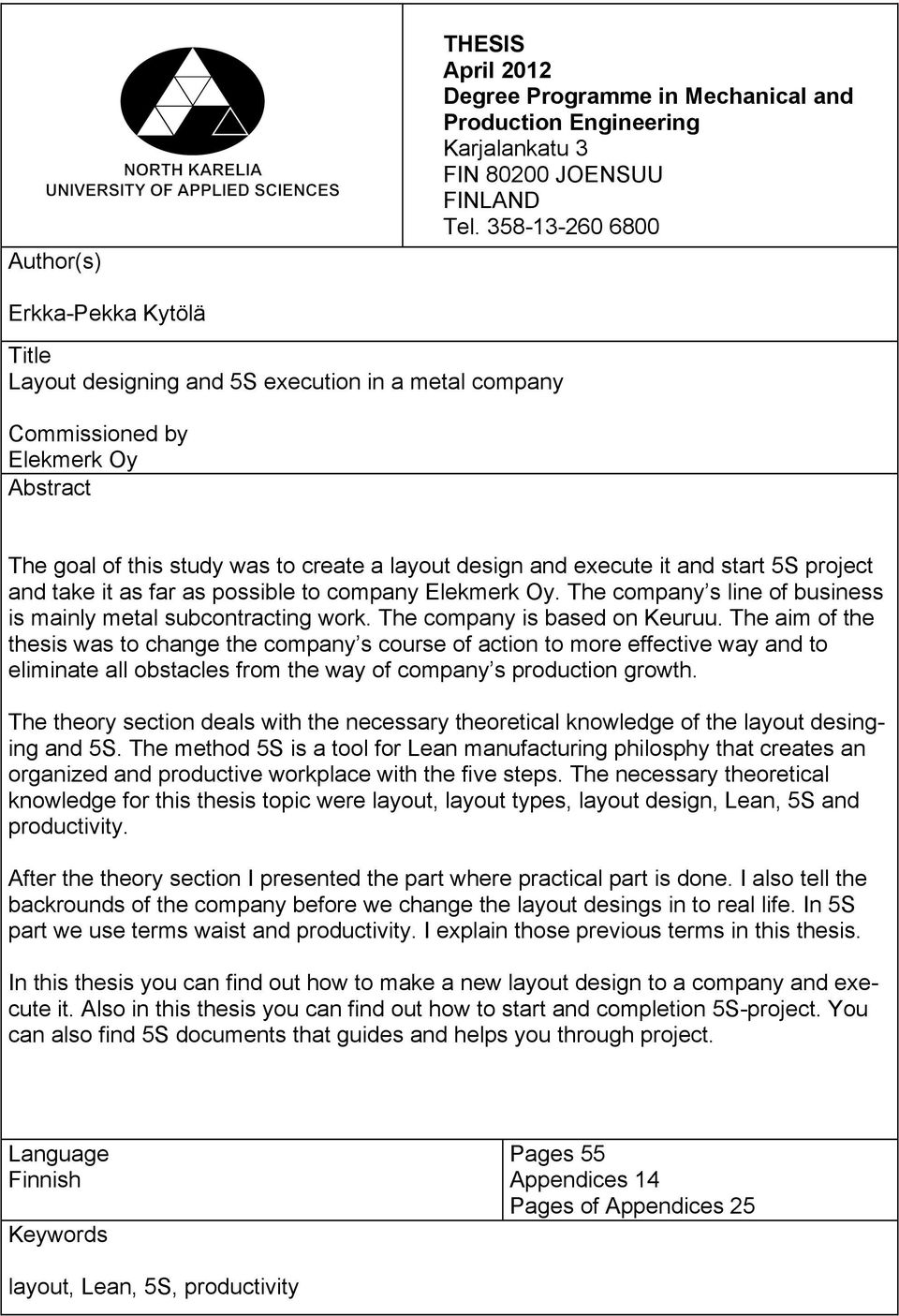 and start 5S project and take it as far as possible to company Elekmerk Oy. The company s line of business is mainly metal subcontracting work. The company is based on Keuruu.