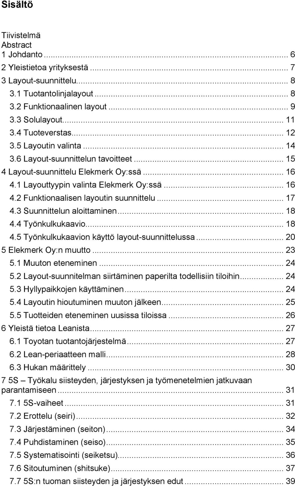 .. 17 4.3 Suunnittelun aloittaminen... 18 4.4 Työnkulkukaavio... 18 4.5 Työnkulkukaavion käyttö layout-suunnittelussa... 20 5 Elekmerk Oy:n muutto... 23 5.1 Muuton eteneminen... 24 5.