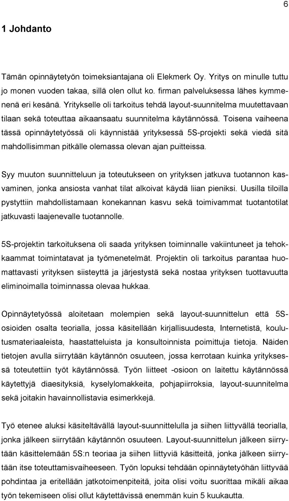 Toisena vaiheena tässä opinnäytetyössä oli käynnistää yrityksessä 5S-projekti sekä viedä sitä mahdollisimman pitkälle olemassa olevan ajan puitteissa.