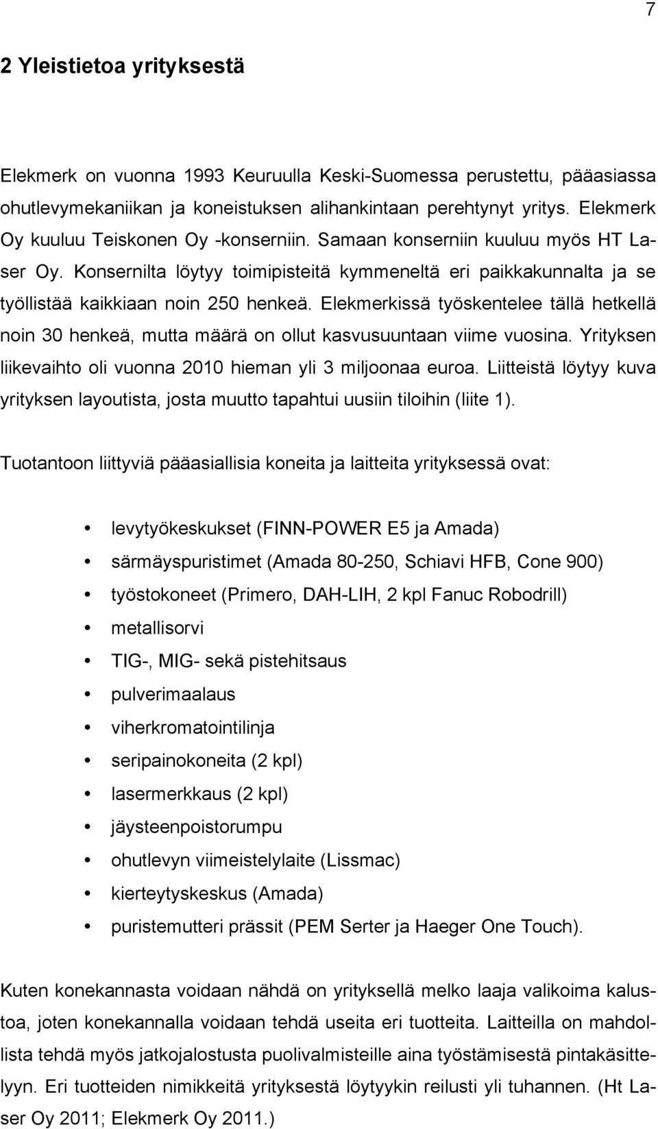 Elekmerkissä työskentelee tällä hetkellä noin 30 henkeä, mutta määrä on ollut kasvusuuntaan viime vuosina. Yrityksen liikevaihto oli vuonna 2010 hieman yli 3 miljoonaa euroa.