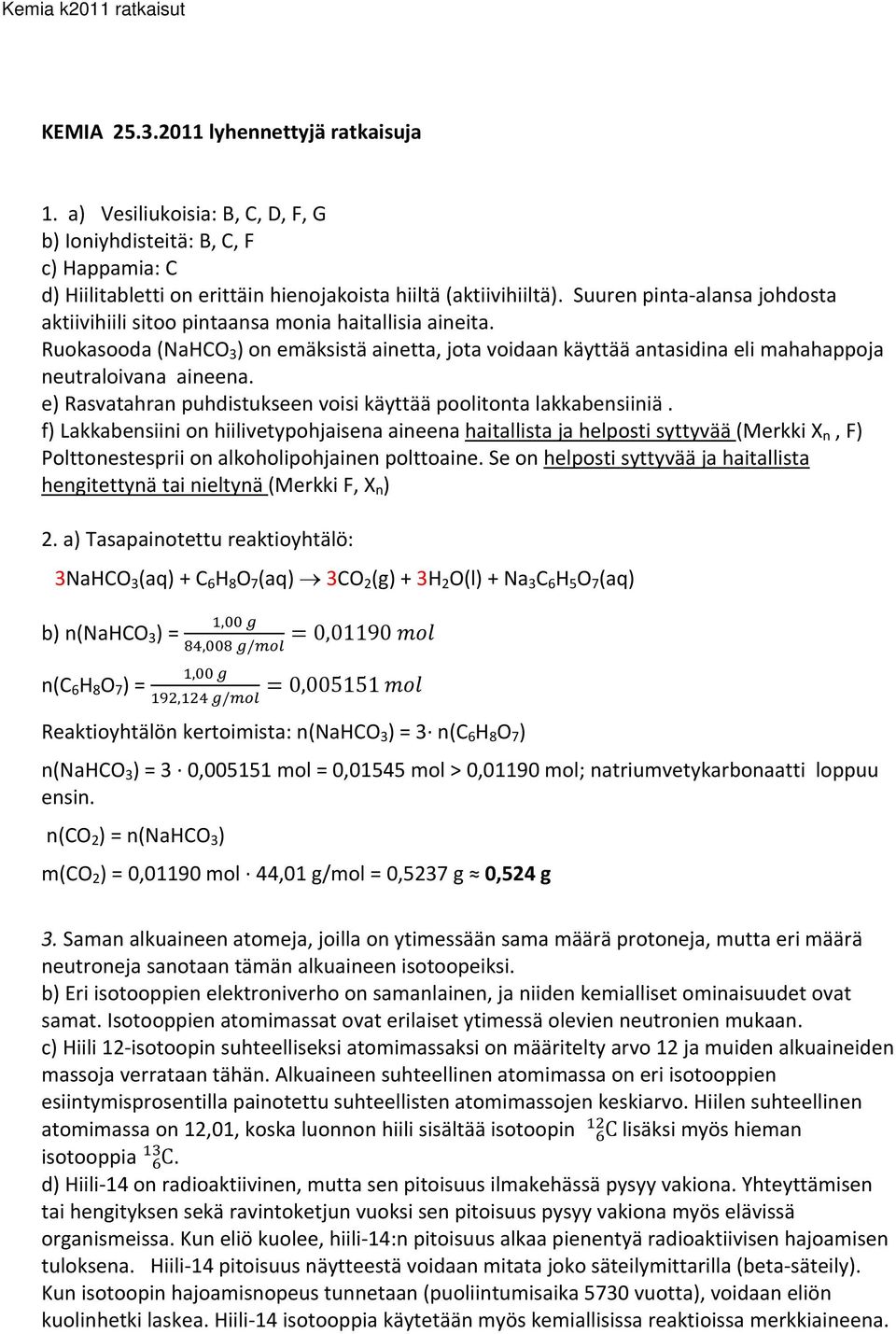 e) Rasvatahran puhdistukseen voisi käyttää poolitonta lakkabensiiniä.