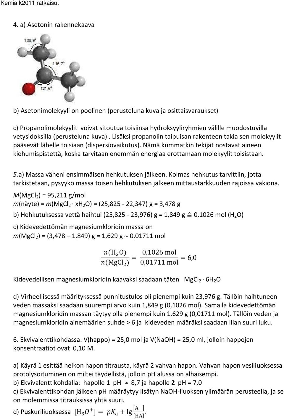 Nämä kummatkin tekijät nostavat aineen kiehumispistettä, koska tarvitaan enemmän energiaa erottamaan molekyylit toisistaan. 5.a) Massa väheni ensimmäisen hehkutuksen jälkeen.