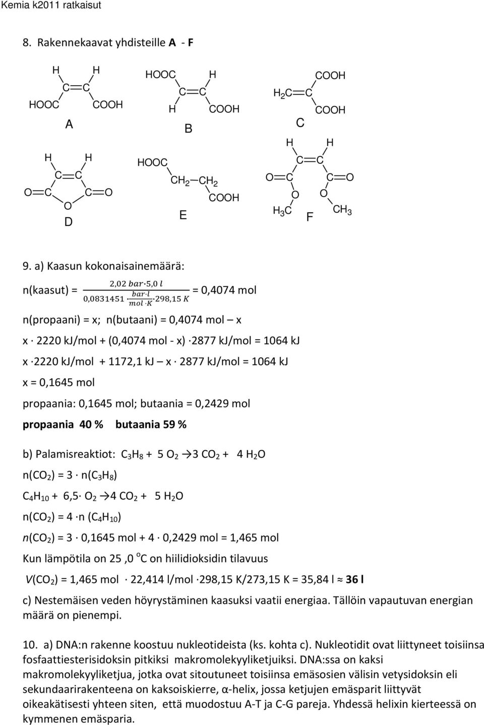 1064 kj x = 0,1645 mol propaania: 0,1645 mol; butaania = 0,2429 mol propaania 40 % butaania 59 % b) Palamisreaktiot: 3 H 8 + 5 2 3 2 + 4 H 2 n( 2 ) = 3 n( 3 H 8 ) 4 H 10 + 6,5 2 4 2 + 5 H 2 n( 2 ) =