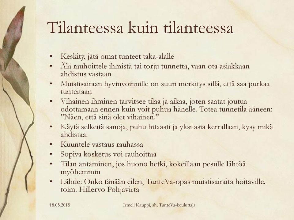 Totea tunnetila ääneen: Näen, että sinä olet vihainen. Käytä selkeitä sanoja, puhu hitaasti ja yksi asia kerrallaan, kysy mikä ahdistaa.