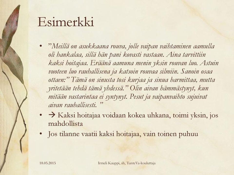 Sanoin osaa ottaen: Tämä on sinusta tosi kurjaa ja sinua harmittaa, mutta yritetään tehdä tämä yhdessä.