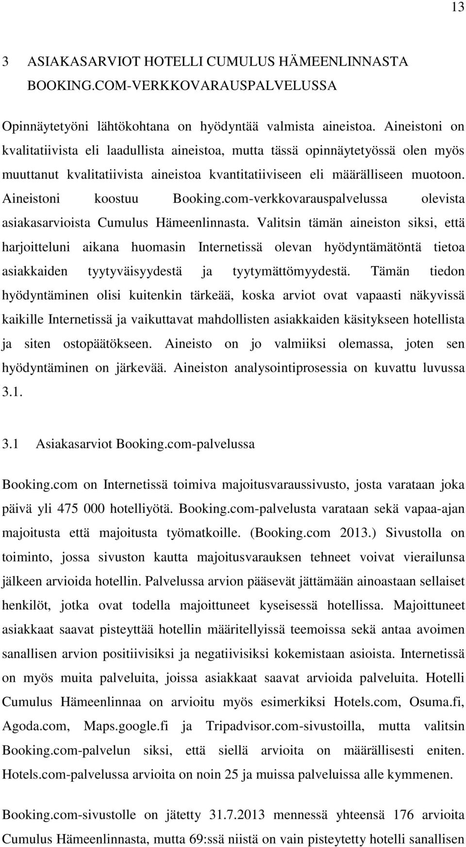 Aineistoni koostuu Booking.com-verkkovarauspalvelussa olevista asiakasarvioista Cumulus Hämeenlinnasta.