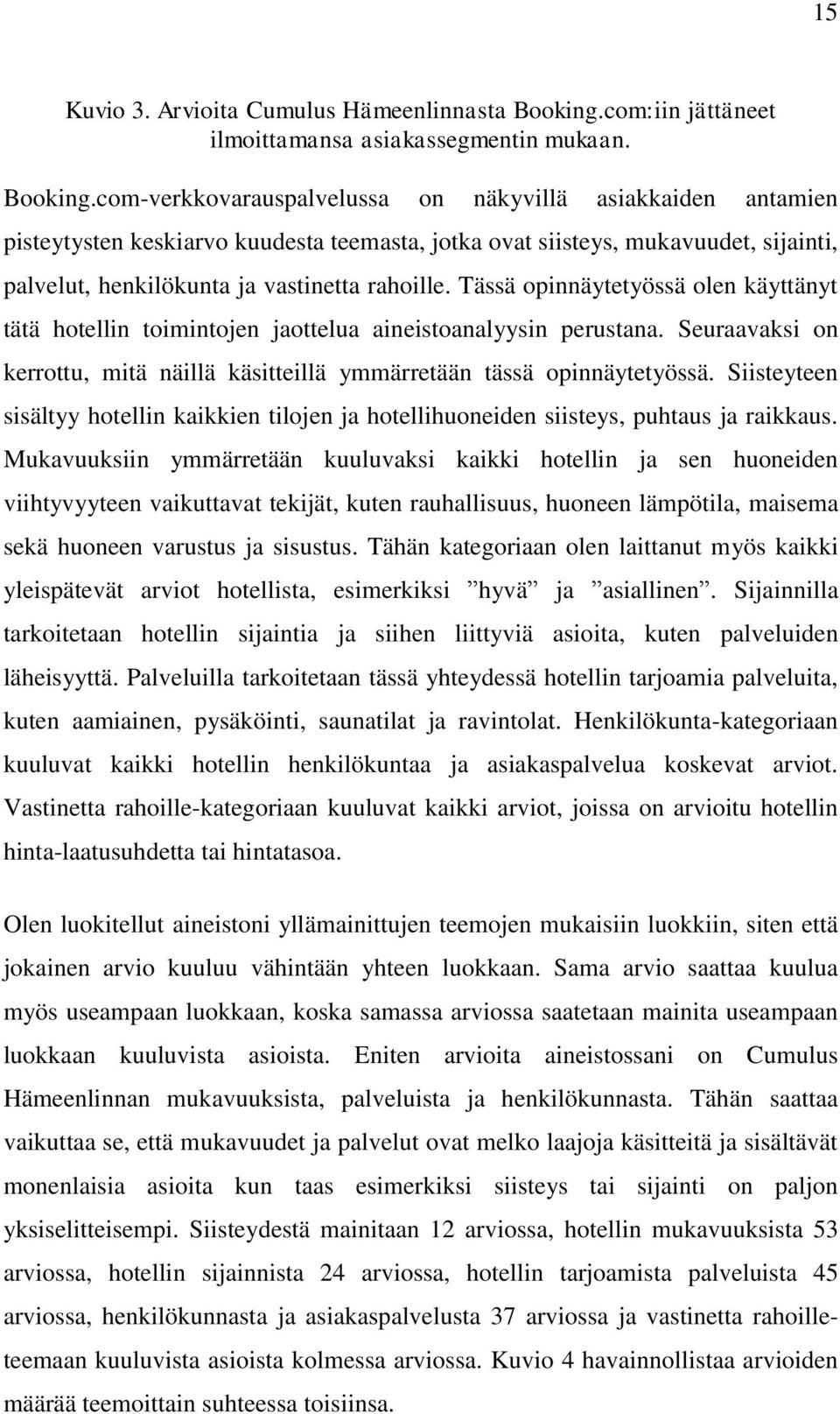 com-verkkovarauspalvelussa on näkyvillä asiakkaiden antamien pisteytysten keskiarvo kuudesta teemasta, jotka ovat siisteys, mukavuudet, sijainti, palvelut, henkilökunta ja vastinetta rahoille.