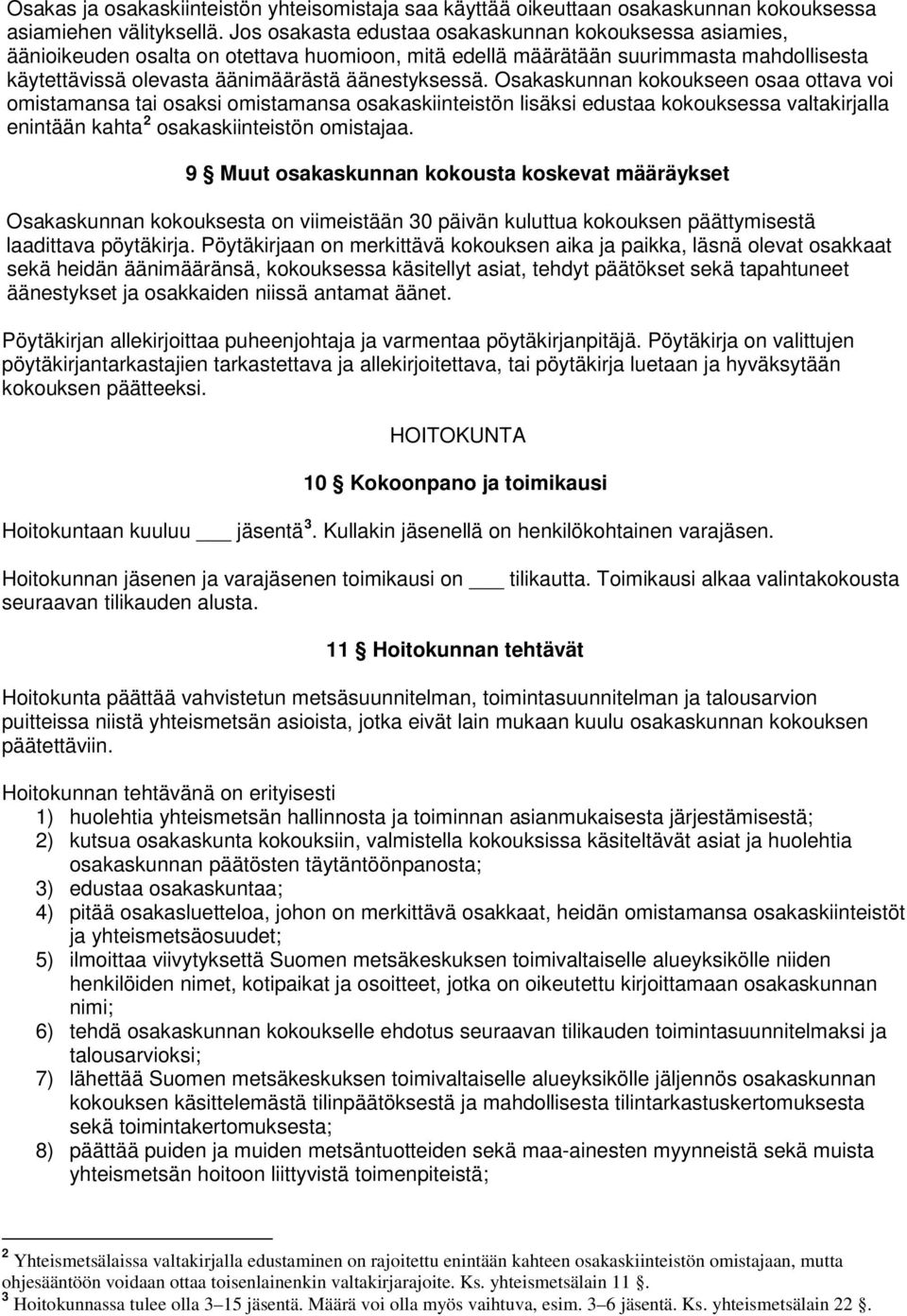 Osakaskunnan kokoukseen osaa ottava voi omistamansa tai osaksi omistamansa osakaskiinteistön lisäksi edustaa kokouksessa valtakirjalla enintään kahta 2 osakaskiinteistön omistajaa.