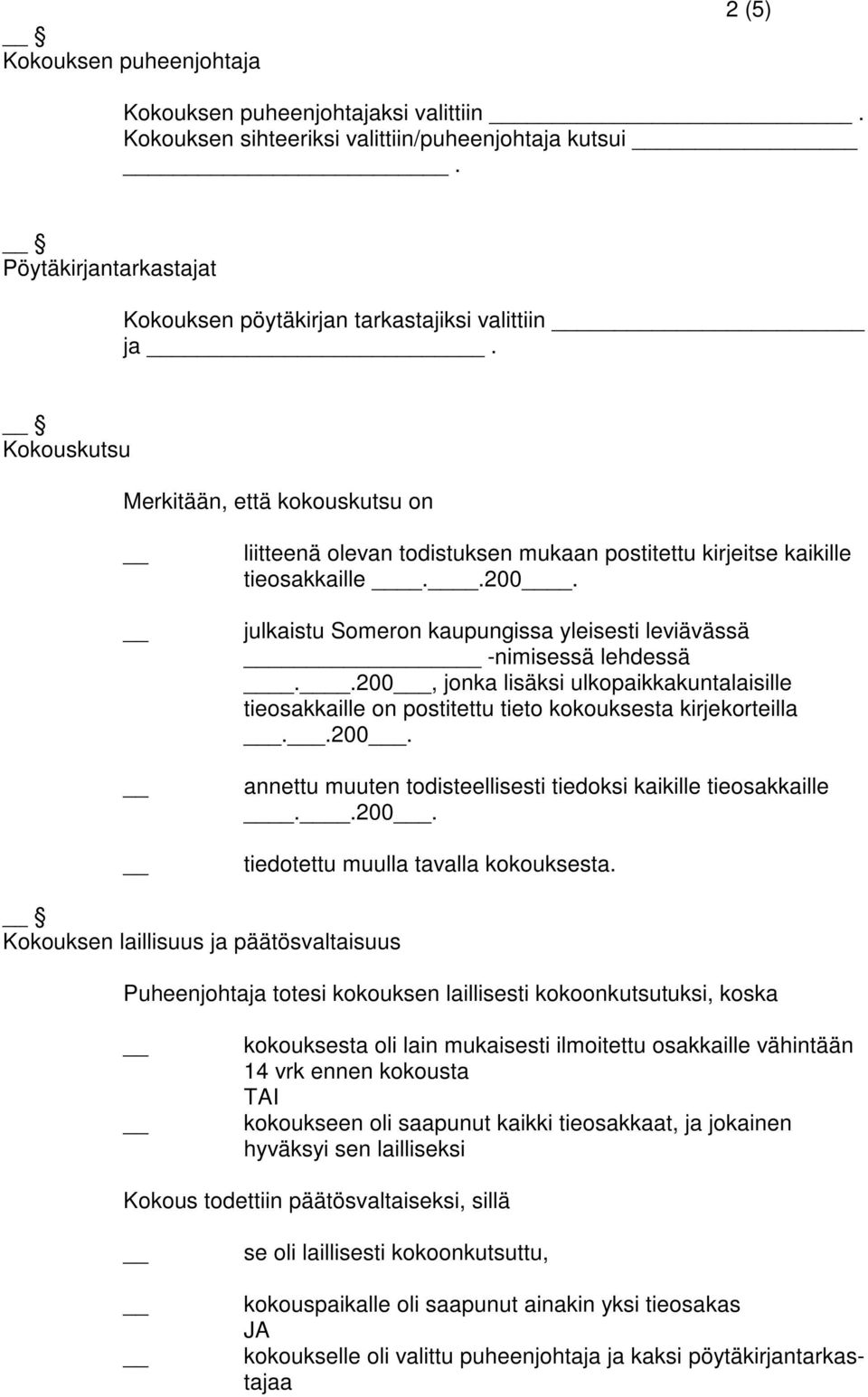 julkaistu Someron kaupungissa yleisesti leviävässä _ -nimisessä lehdessä..200_, jonka lisäksi ulkopaikkakuntalaisille tieosakkaille on postitettu tieto kokouksesta kirjekorteilla _._.200_. annettu muuten todisteellisesti tiedoksi kaikille tieosakkaille.