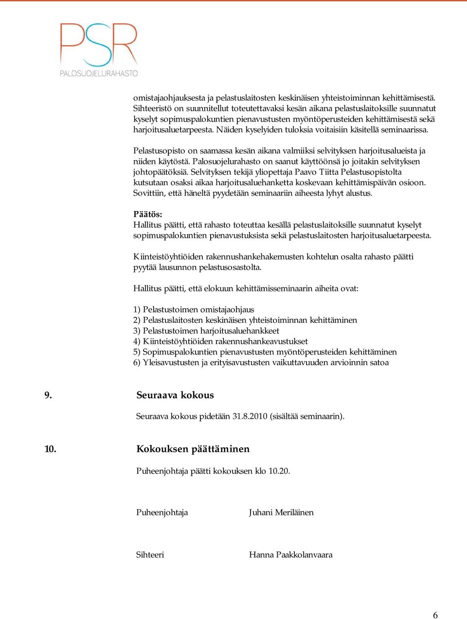 Näiden kyselyiden tuloksia voitaisiin käsitellä seminaarissa. Pelastusopisto on saamassa kesän aikana valmiiksi selvityksen harjoitusalueista ja niiden käytöstä.