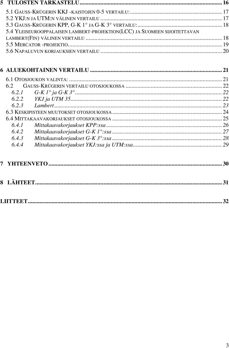 .. 2 6. OTOSJOUKON VALINTA:... 2 6.2 GAUSS-KRÜGERIN VERTAILU OTOSJOUKOSSA... 22 6.2. G-K ja G-K 3... 22 6.2.2 YKJ ja UTM 35... 22 6.2.3 Lambert... 23 6.3 KESKIPISTEEN MUUTOKSET OTOSJOUKOSSA... 24 6.
