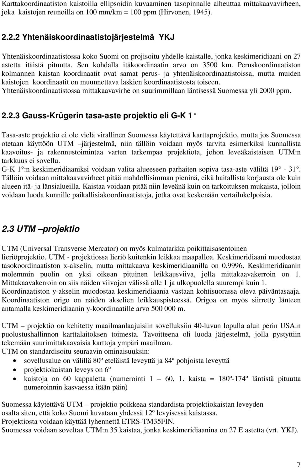 Peruskoordnaatston kolmannen kastan koordnaatt ovat samat perus- ja yhtenäskoordnaatstossa, mutta muden kastojen koordnaatt on muunnettava lasken koordnaatstosta toseen.