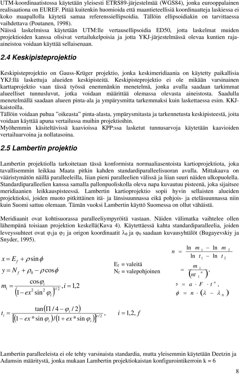 Nässä laskelmssa käytetään UTM:lle vertausellpsoda ED50, jotta laskelmat muden projektoden kanssa olsvat vertalukelposa ja jotta YKJ-järjestelmässä olevaa kunten rajaanestoa vodaan käyttää