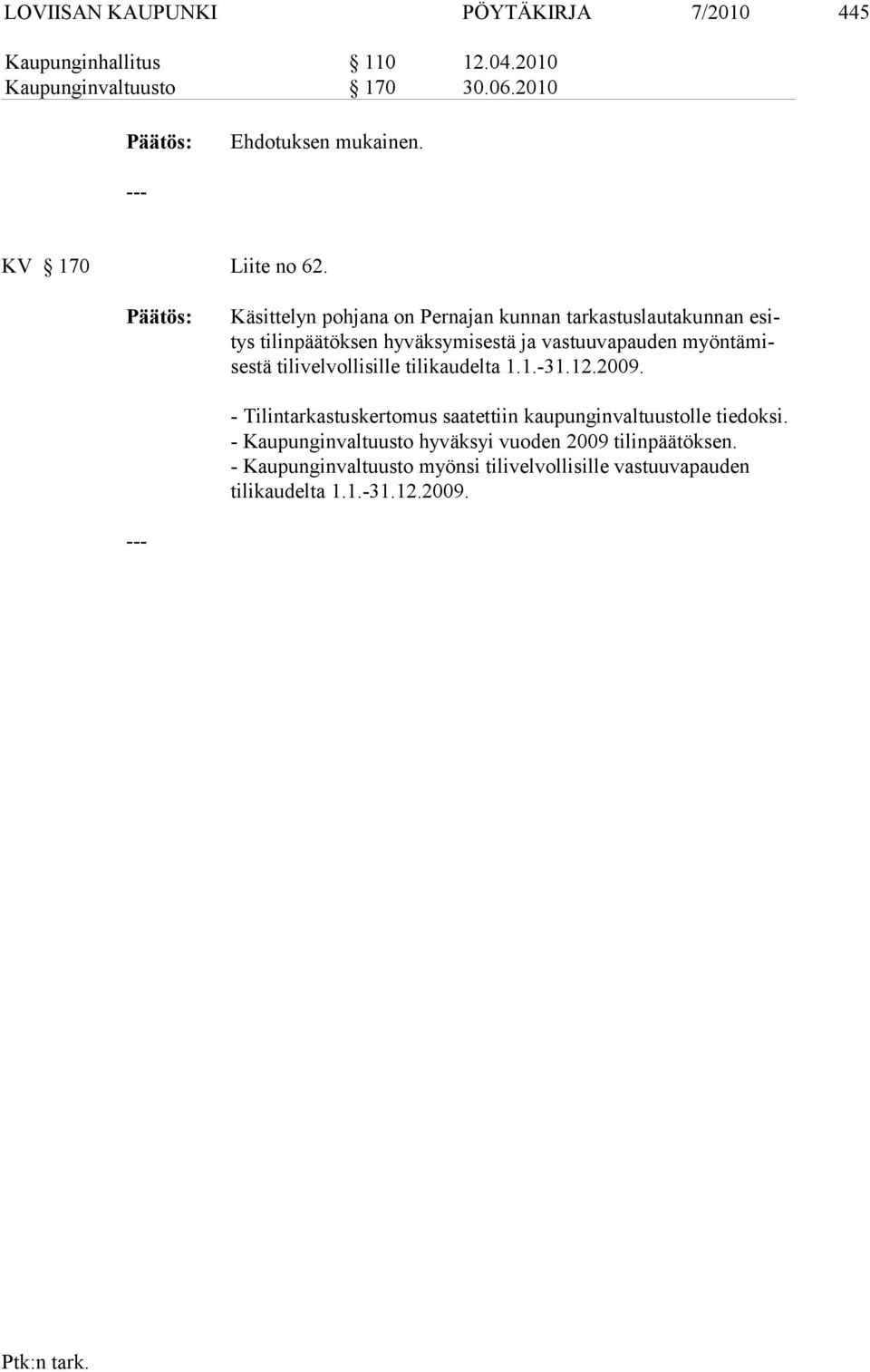 Käsittelyn pohjana on Pernajan kunnan tarkastuslautakunnan esitys tilinpää töksen hyväksymisestä ja vastuuvapauden myöntämisestä