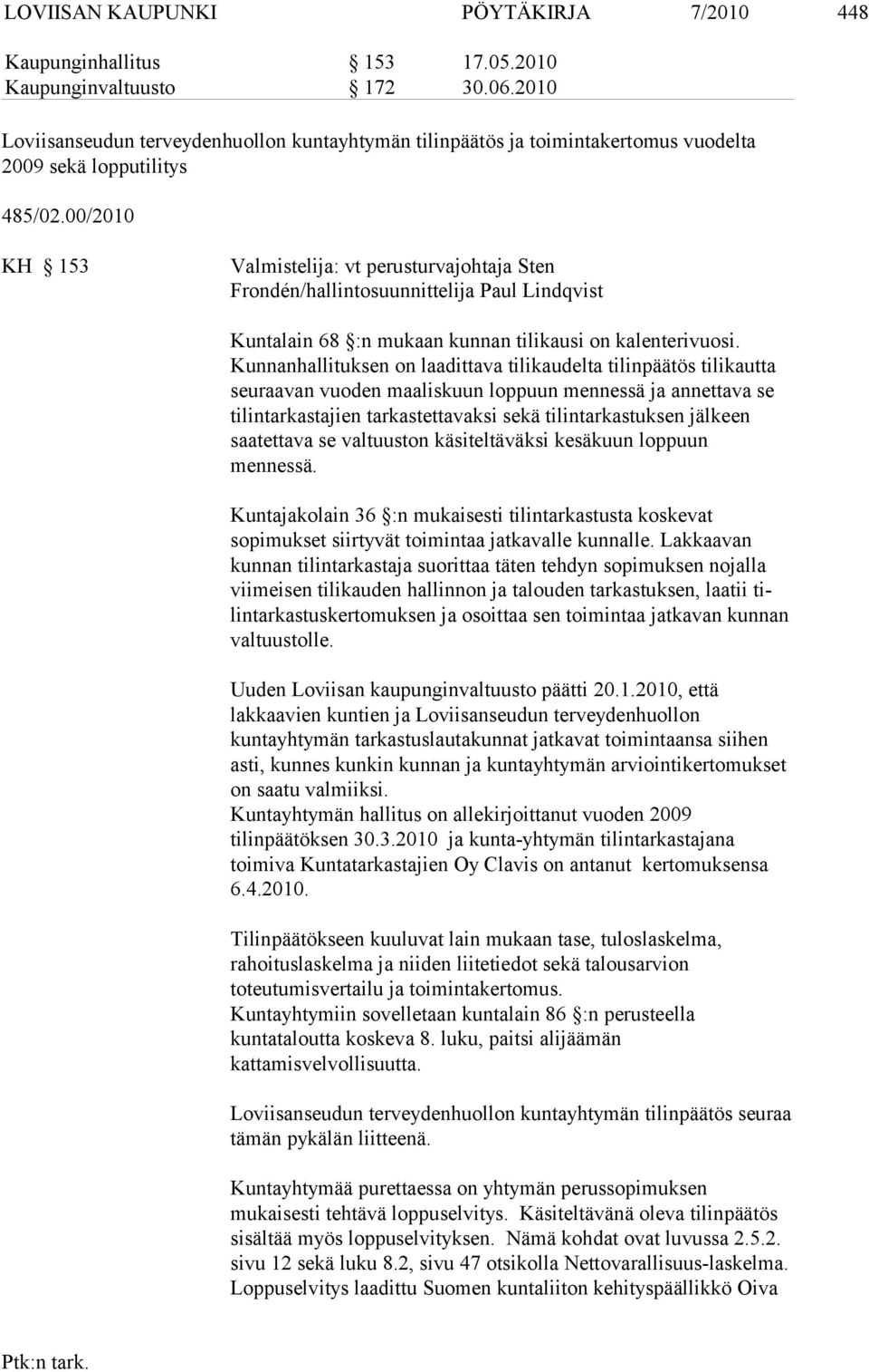 00/2010 KH 153 Valmistelija: vt perusturvajohtaja Sten Frondén/hallintosuunnittelija Paul Lindqvist Kuntalain 68 :n mukaan kunnan tilikausi on kalenterivuosi.