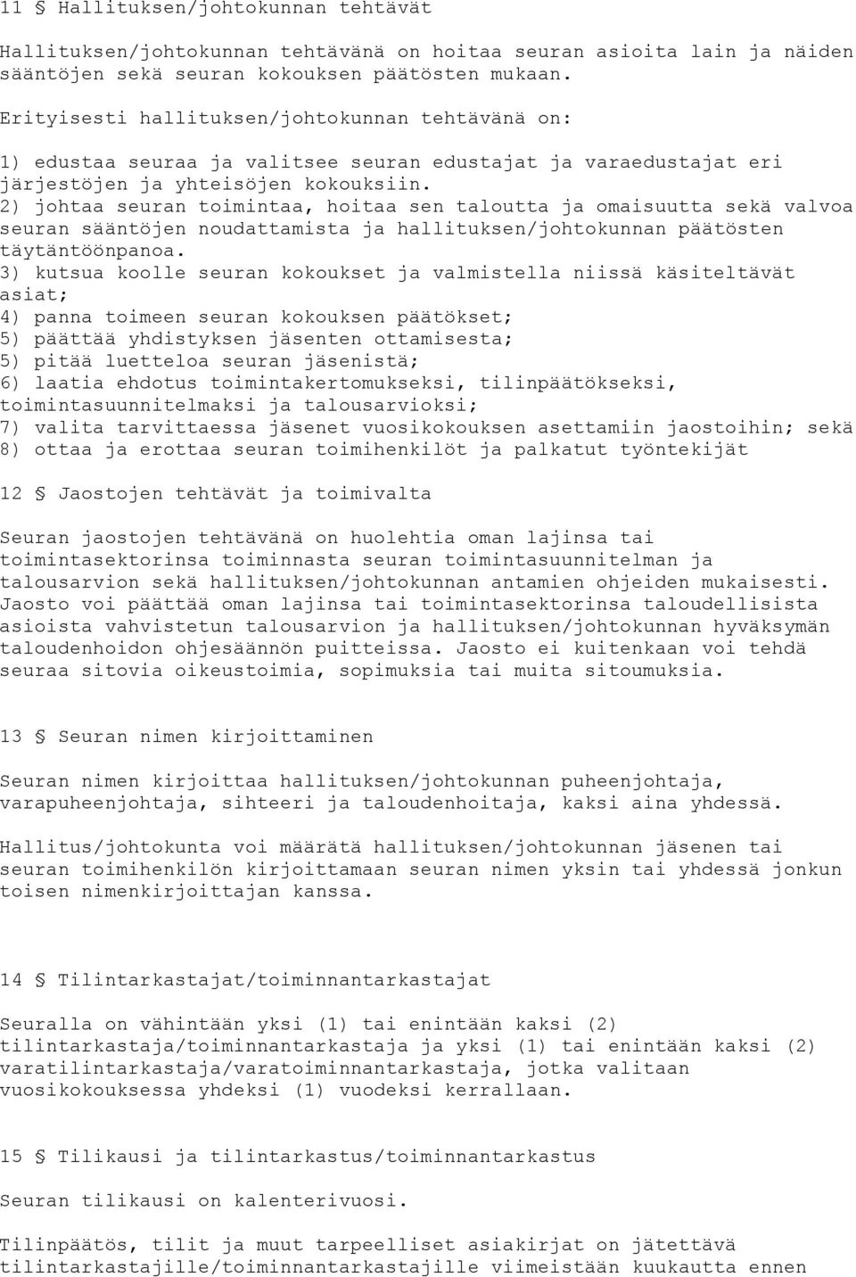 2) johtaa seuran toimintaa, hoitaa sen taloutta ja omaisuutta sekä valvoa seuran sääntöjen noudattamista ja hallituksen/johtokunnan päätösten täytäntöönpanoa.