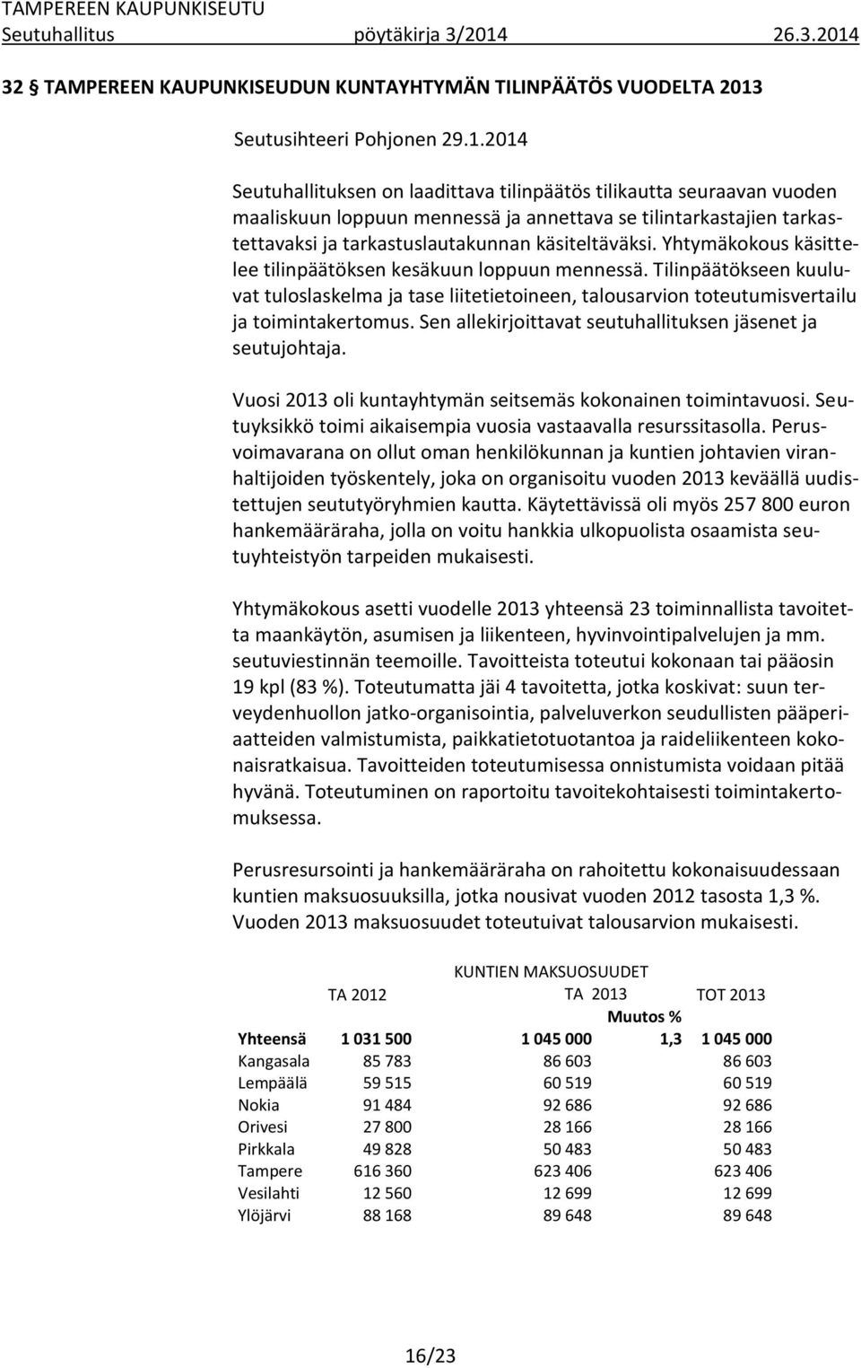 2014 Seutuhallituksen on laadittava tilinpäätös tilikautta seuraavan vuoden maaliskuun loppuun mennessä ja annettava se tilintarkastajien tarkastettavaksi ja tarkastuslautakunnan käsiteltäväksi.