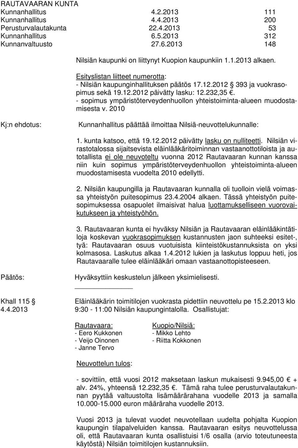 - sopimus ympäristöterveydenhuollon yhteistoiminta-alueen muodostamisesta v. 2010 Kj:n ehdotus: Kunnanhallitus päättää ilmoittaa Nilsiä-neuvottelukunnalle: 1. kunta katsoo, että 19.12.