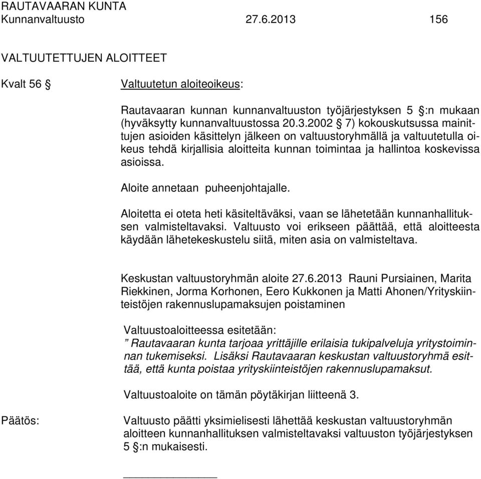 2002 7) kokouskutsussa mainittujen asioiden käsittelyn jälkeen on valtuustoryhmällä ja valtuutetulla oikeus tehdä kirjallisia aloitteita kunnan toimintaa ja hallintoa koskevissa asioissa.