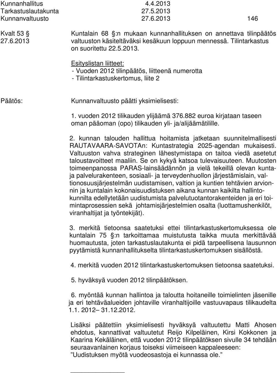 vuoden 2012 tilikauden ylijäämä 376.882 euroa kirjataan taseen oman pääoman (opo) tilikauden yli- ja/alijäämätilille. 2. kunnan talouden hallittua hoitamista jatketaan suunnitelmallisesti RAUTAVAARA-SAVOTAn: Kuntastrategia 2025-agendan mukaisesti.