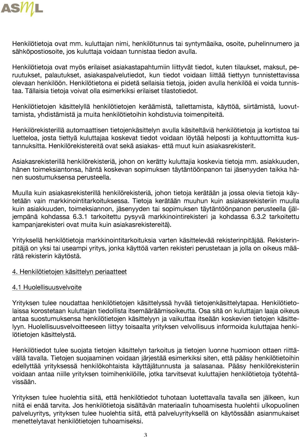 olevaan henkilöön. Henkilötietona ei pidetä sellaisia tietoja, joiden avulla henkilöä ei voida tunnistaa. Tällaisia tietoja voivat olla esimerkiksi erilaiset tilastotiedot.