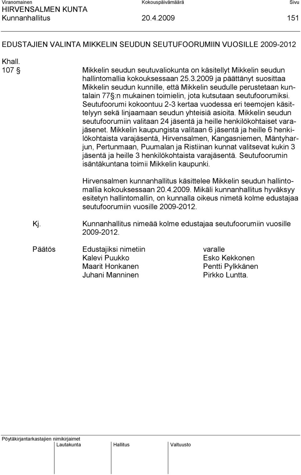 2009 ja päättänyt suosittaa Mikkelin seudun kunnille, että Mikkelin seudulle perustetaan kuntalain 77 :n mukainen toimielin, jota kutsutaan seutufoorumiksi.