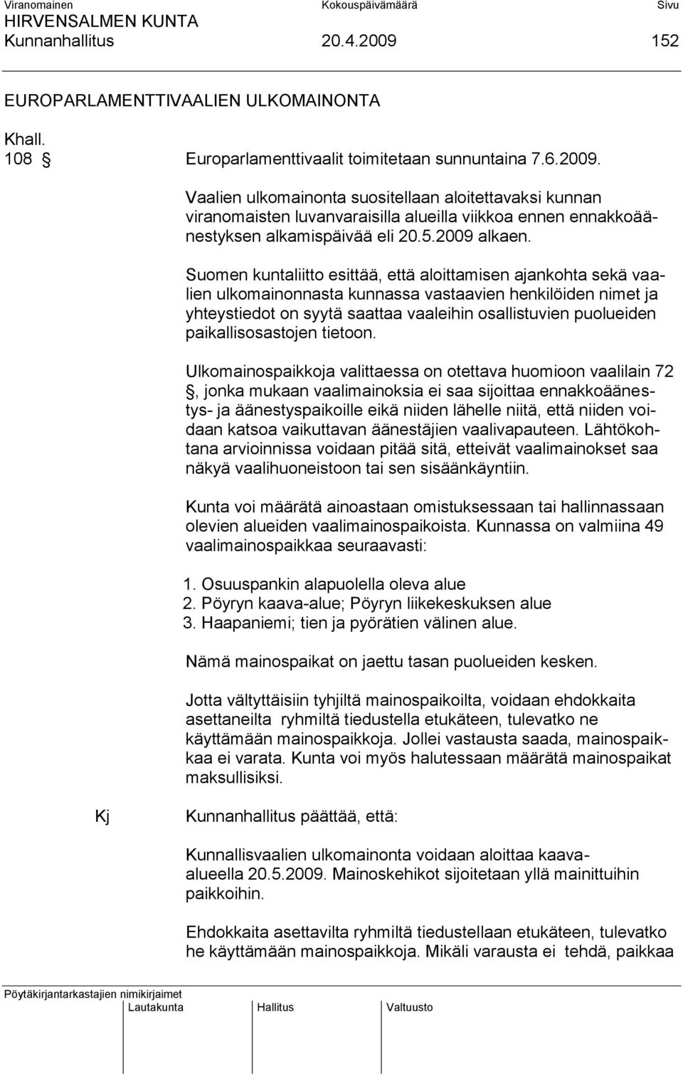 Suomen kuntaliitto esittää, että aloittamisen ajankohta sekä vaalien ulkomainonnasta kunnassa vastaavien henkilöiden nimet ja yhteystiedot on syytä saattaa vaaleihin osallistuvien puolueiden