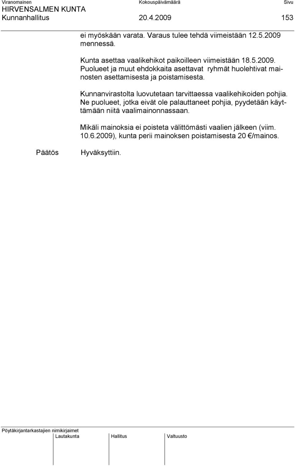 Puolueet ja muut ehdokkaita asettavat ryhmät huolehtivat mainosten asettamisesta ja poistamisesta.