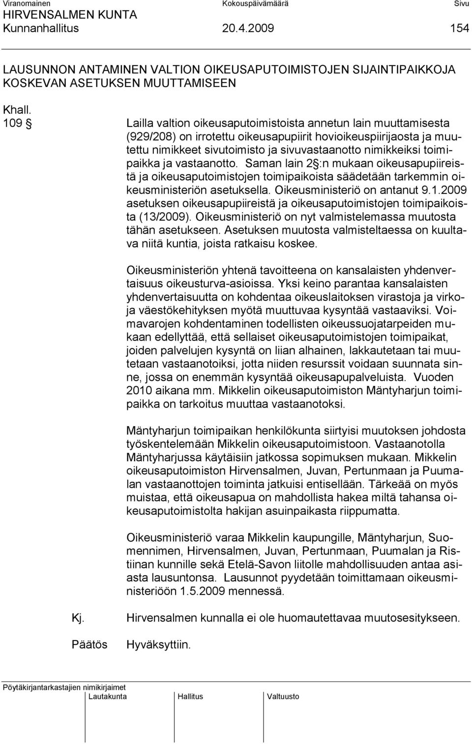 toimipaikka ja vastaanotto. Saman lain 2 :n mukaan oikeusapupiireistä ja oikeusaputoimistojen toimipaikoista säädetään tarkemmin oikeusministeriön asetuksella. Oikeusministeriö on antanut 9.1.