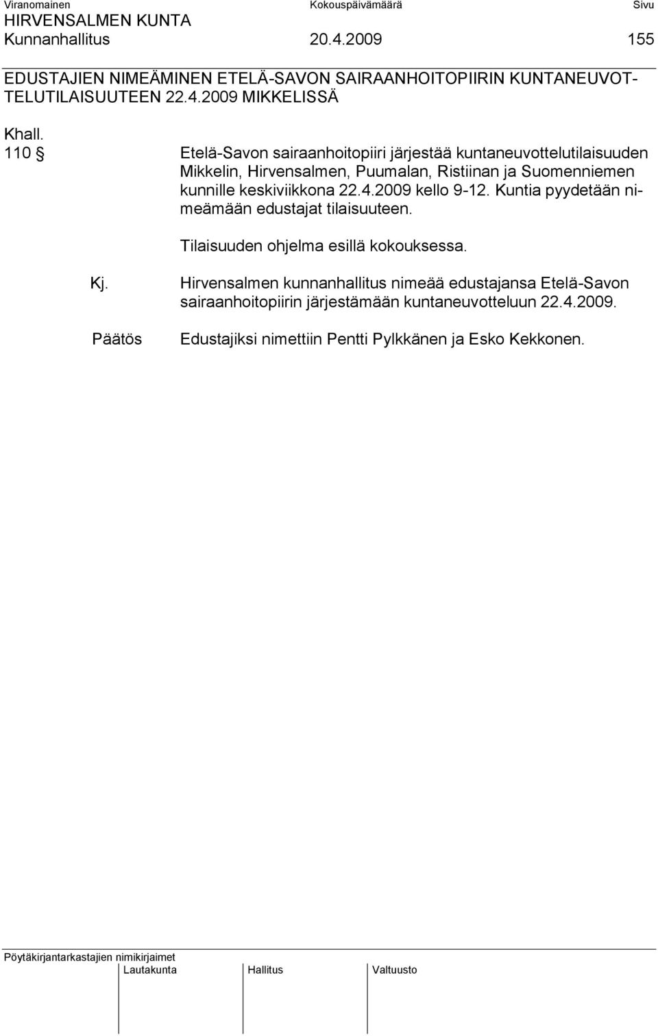keskiviikkona 22.4.2009 kello 9-12. Kuntia pyydetään nimeämään edustajat tilaisuuteen. Tilaisuuden ohjelma esillä kokouksessa. Kj.