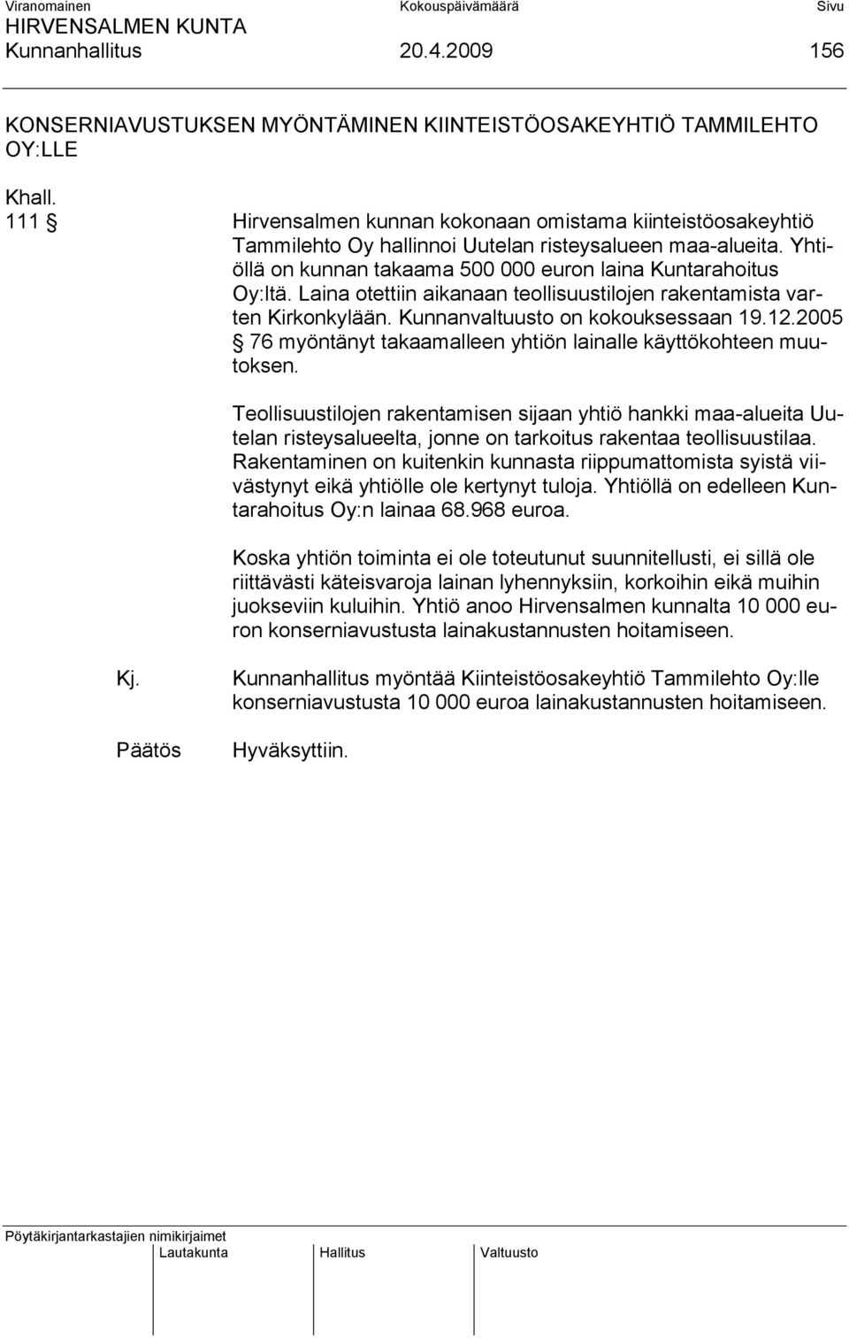 Laina otettiin aikanaan teollisuustilojen rakentamista varten Kirkonkylään. Kunnanvaltuusto on kokouksessaan 19.12.2005 76 myöntänyt takaamalleen yhtiön lainalle käyttökohteen muutoksen.