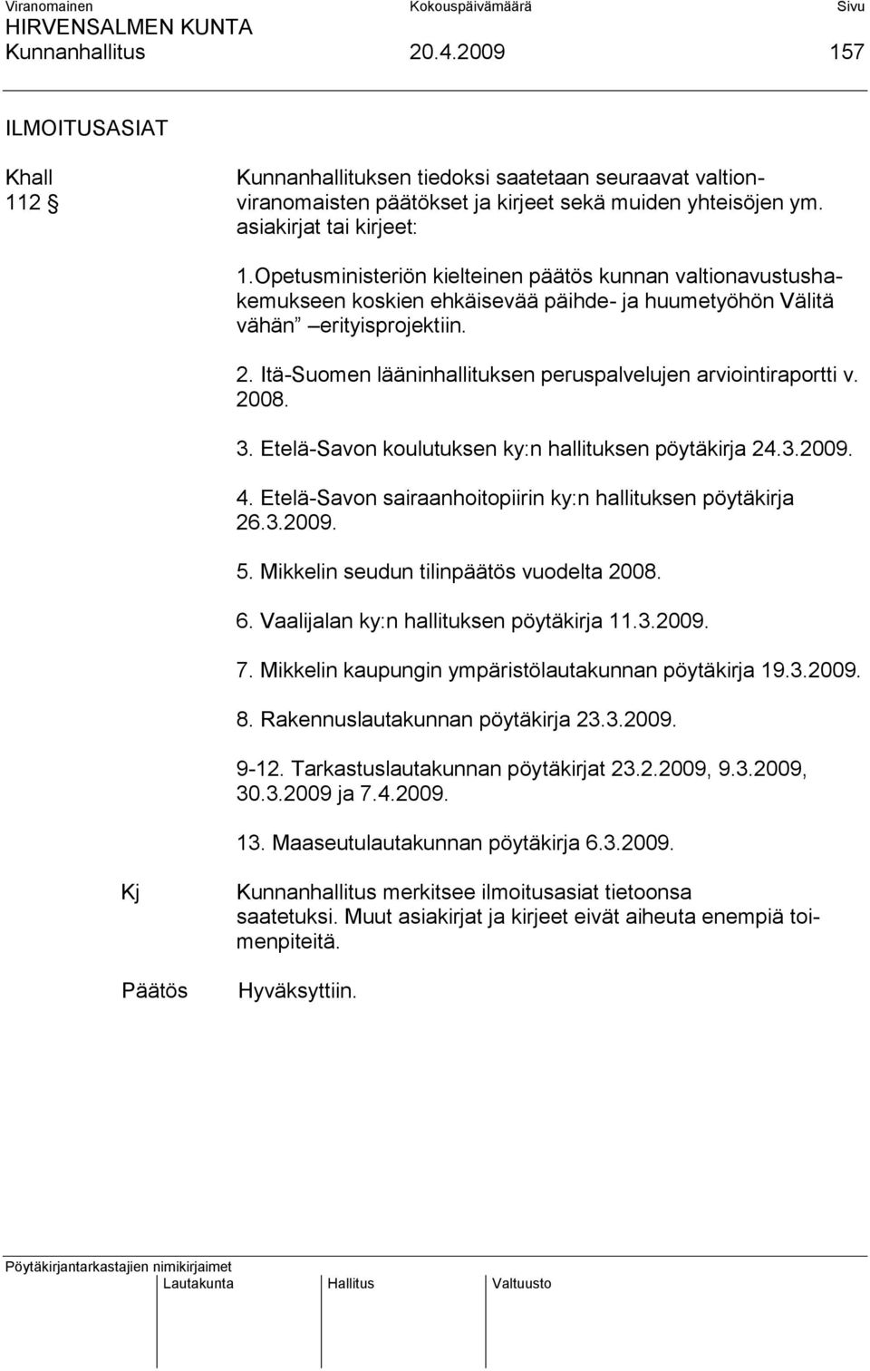 Itä-Suomen lääninhallituksen peruspalvelujen arviointiraportti v. 2008. 3. Etelä-Savon koulutuksen ky:n hallituksen pöytäkirja 24.3.2009. 4.