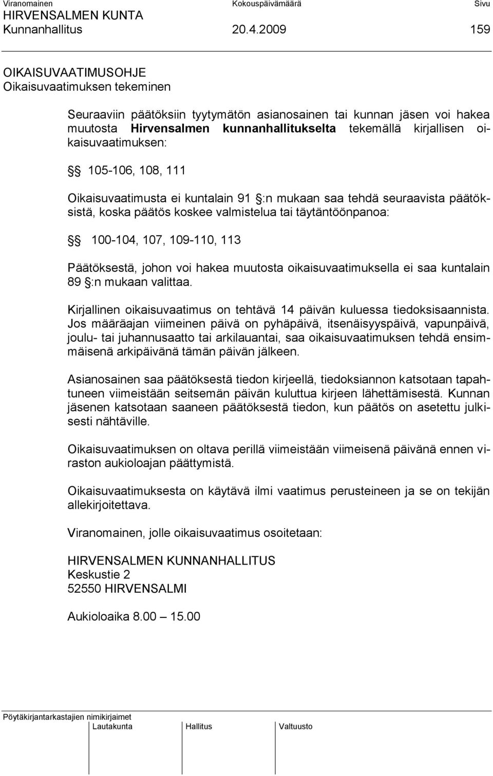 oikaisuvaatimuksen: 105-106, 108, 111 Oikaisuvaatimusta ei kuntalain 91 :n mukaan saa tehdä seuraavista päätöksistä, koska päätös koskee valmistelua tai täytäntöönpanoa: 100-104, 107, 109-110, 113