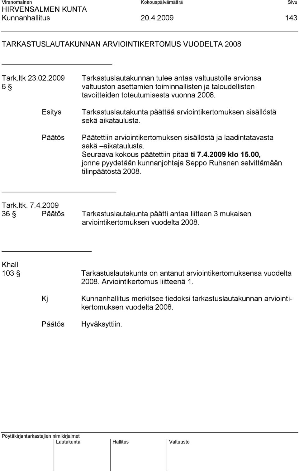 Esitys Tarkastuslautakunta päättää arviointikertomuksen sisällöstä sekä aikataulusta. Päätettiin arviointikertomuksen sisällöstä ja laadintatavasta sekä aikataulusta.
