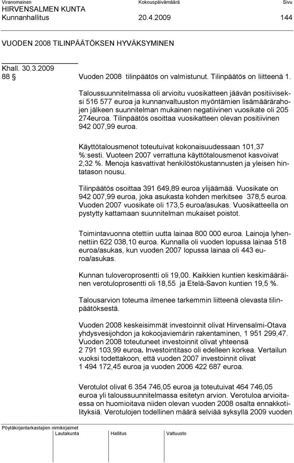 274euroa. Tilinpäätös osoittaa vuosikatteen olevan positiivinen 942 007,99 euroa. Käyttötalousmenot toteutuivat kokonaisuudessaan 101,37 %:sesti.