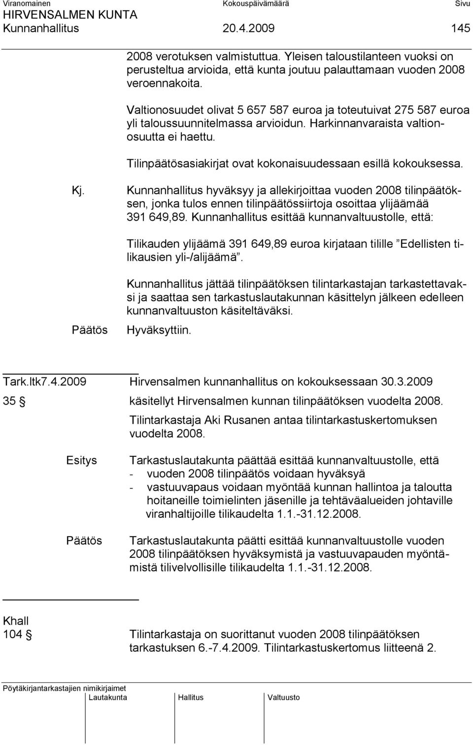 Tilinpäätösasiakirjat ovat kokonaisuudessaan esillä kokouksessa. Kj.